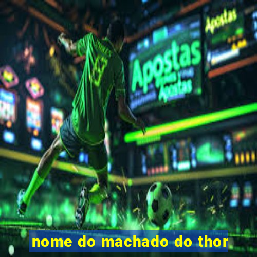 nome do machado do thor